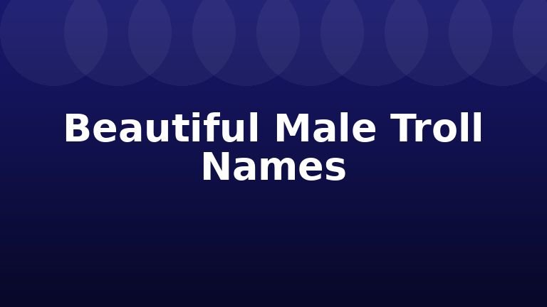 Beautiful Male Troll Names