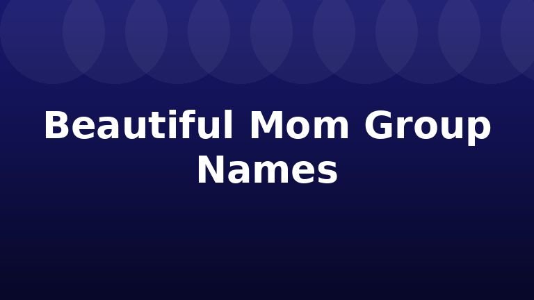 Beautiful Mom Group Names