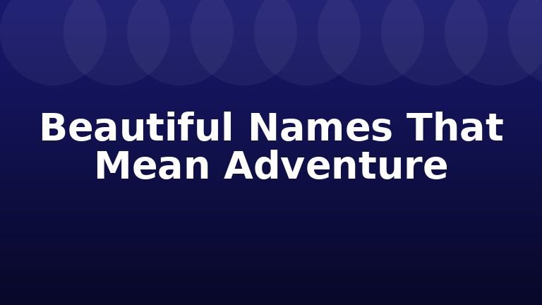 Beautiful Names That Mean Adventure