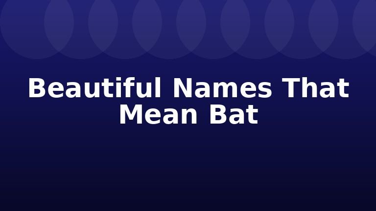 Beautiful Names That Mean Bat