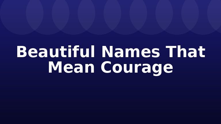 Beautiful Names That Mean Courage