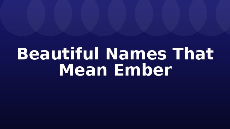 Beautiful Names That Mean Ember
