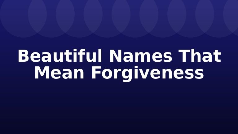 Beautiful Names That Mean Forgiveness