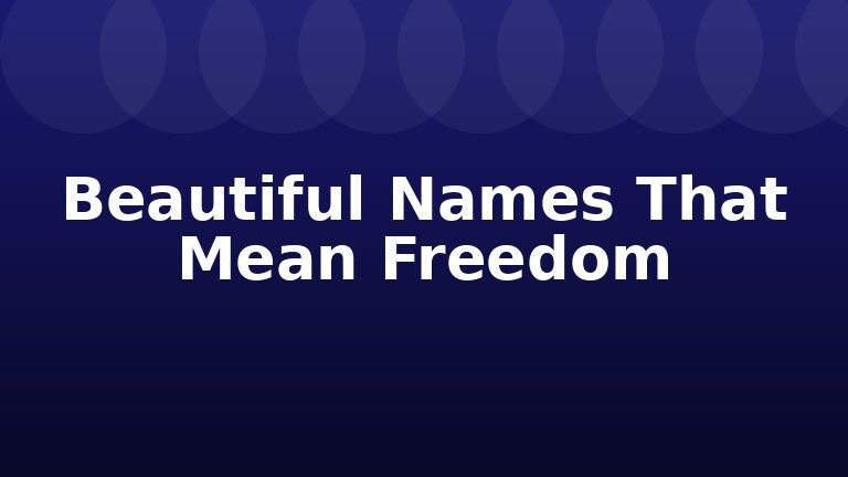 Beautiful Names That Mean Freedom
