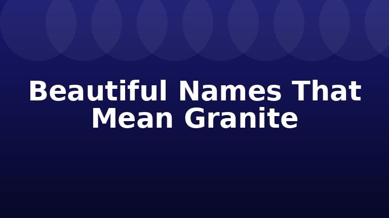 Beautiful Names That Mean Granite