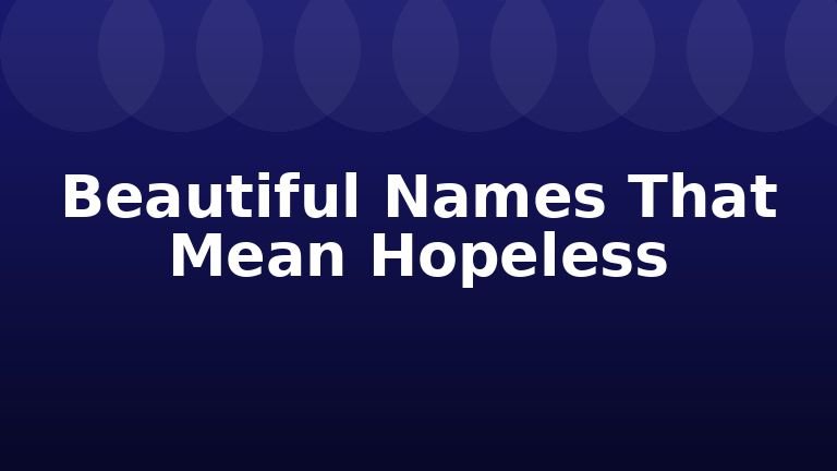 Beautiful Names That Mean Hopeless