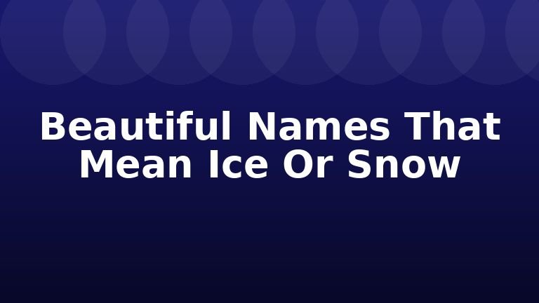 Beautiful Names That Mean Ice Or Snow
