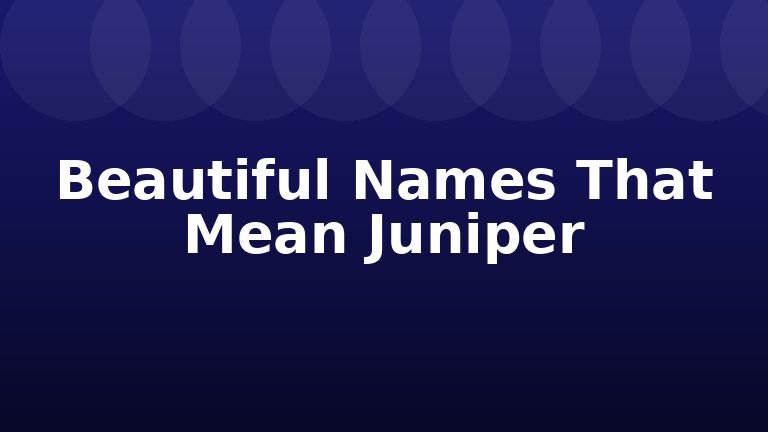 Beautiful Names That Mean Juniper