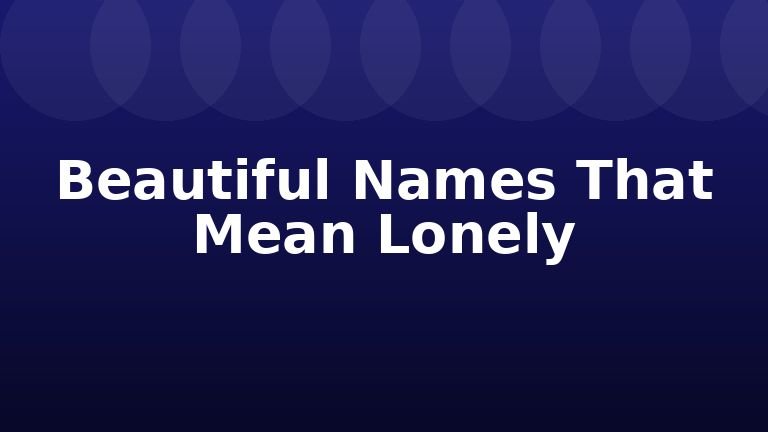 Beautiful Names That Mean Lonely