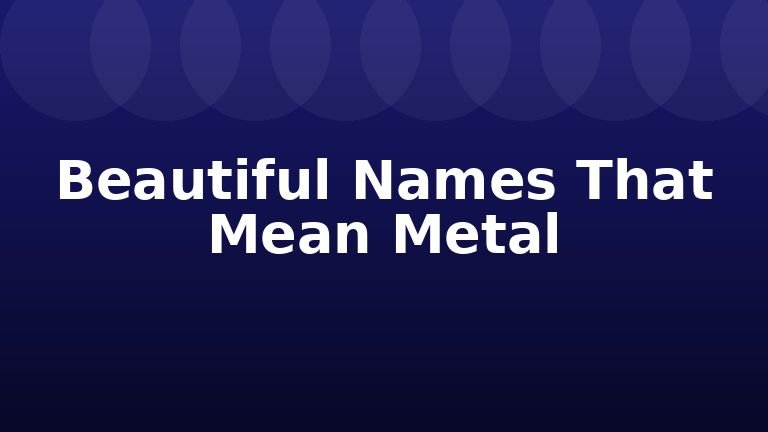 Beautiful Names That Mean Metal