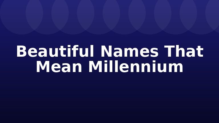 Beautiful Names That Mean Millennium