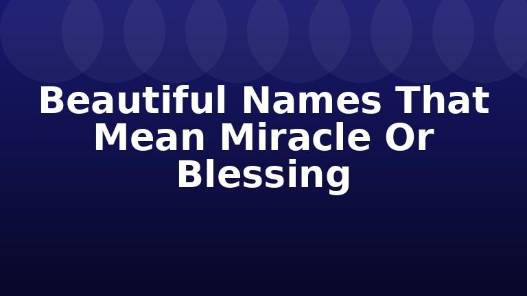 Beautiful Names That Mean Miracle Or Blessing