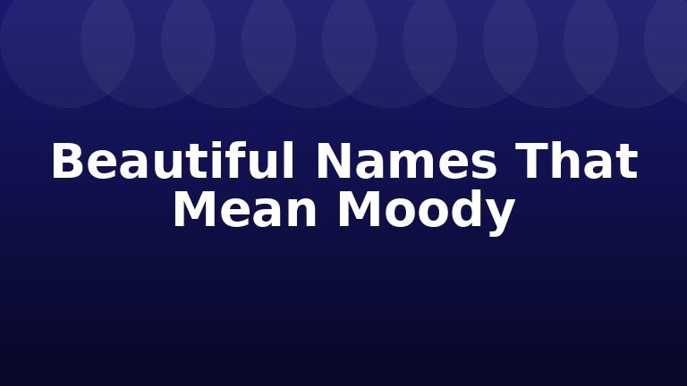 Beautiful Names That Mean Moody