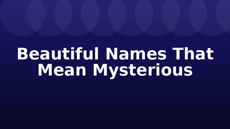 Beautiful Names That Mean Mysterious