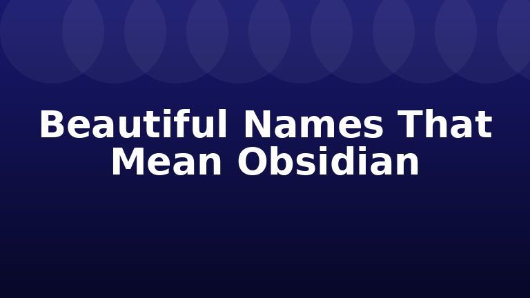 Beautiful Names That Mean Obsidian