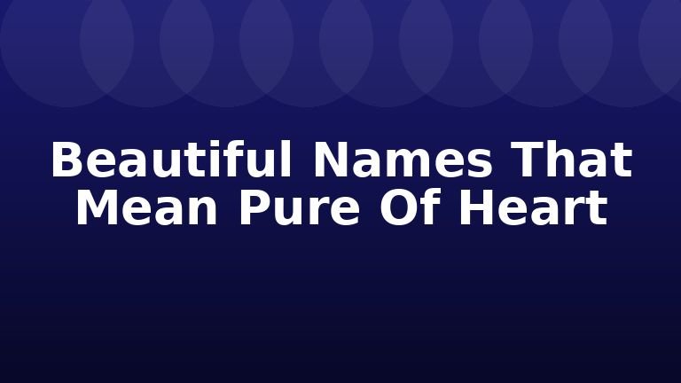 Beautiful Names That Mean Pure Of Heart