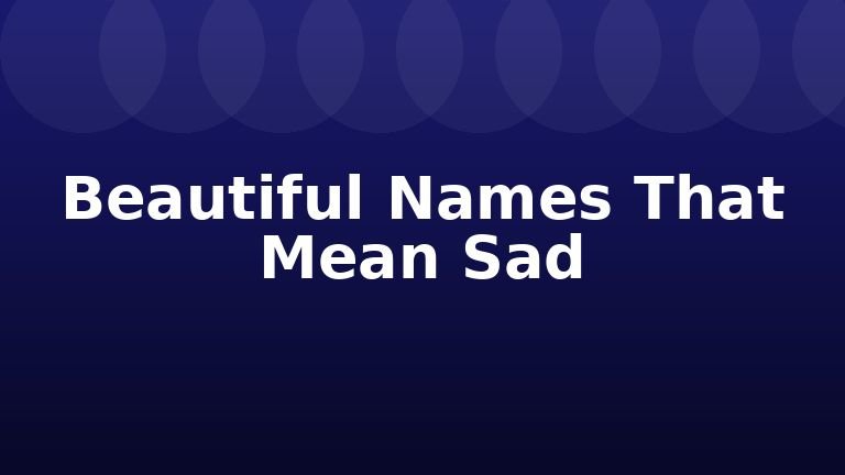 Beautiful Names That Mean Sad