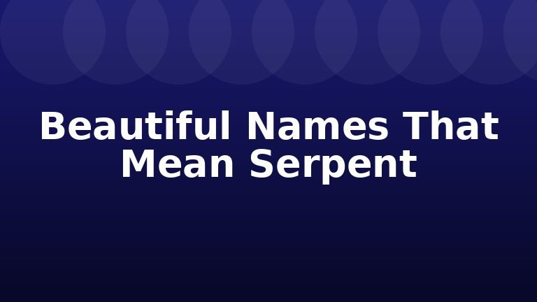 Beautiful Names That Mean Serpent