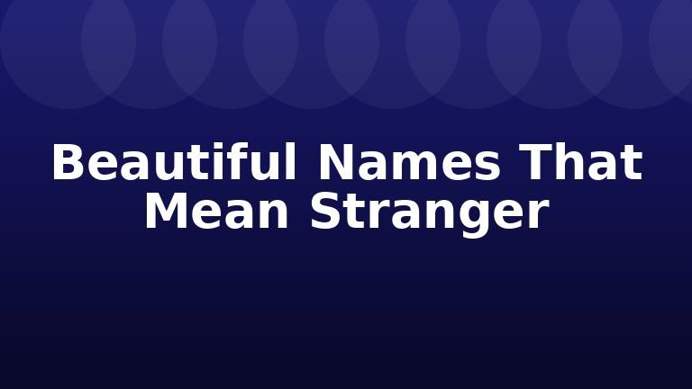 Beautiful Names That Mean Stranger