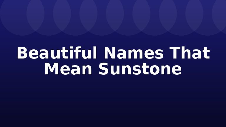 Beautiful Names That Mean Sunstone