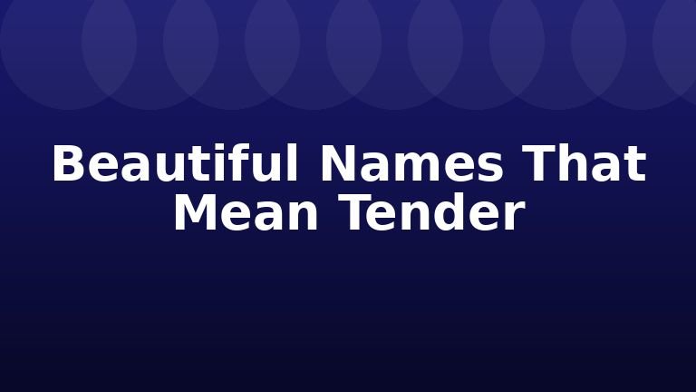 Beautiful Names That Mean Tender