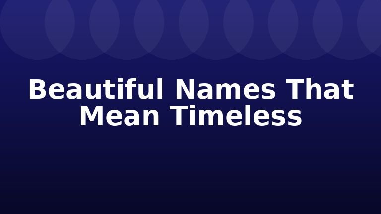 Beautiful Names That Mean Timeless