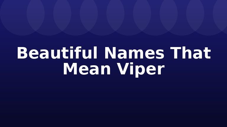 Beautiful Names That Mean Viper