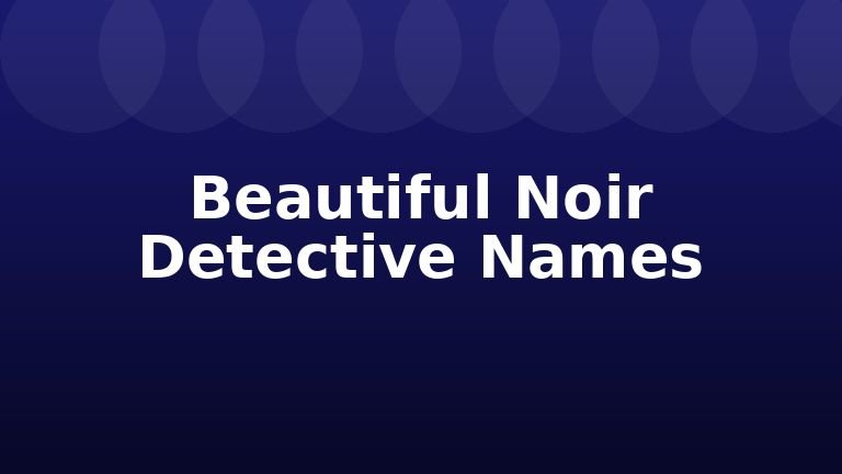 Beautiful Noir Detective Names