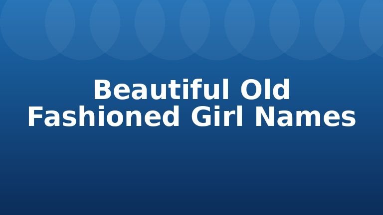 Beautiful Old Fashioned Girl Names