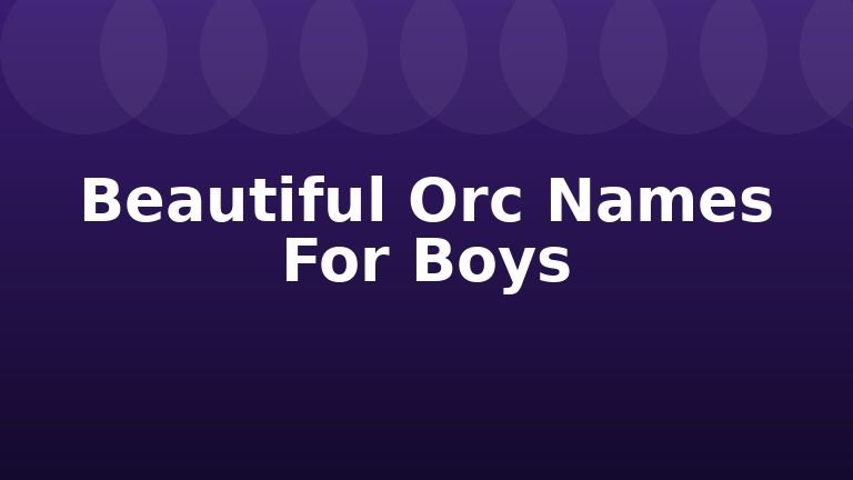 Beautiful Orc Names For Boys