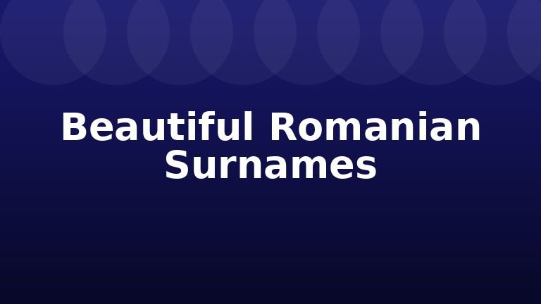 Beautiful Romanian Surnames
