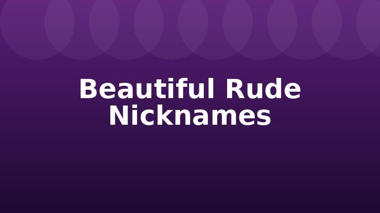 Beautiful Rude Nicknames