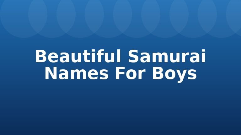 Beautiful Samurai Names For Boys