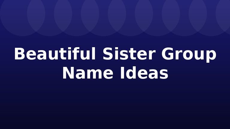 Beautiful Sister Group Name Ideas