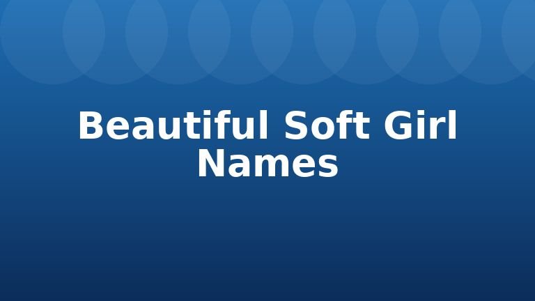 Beautiful Soft Girl Names