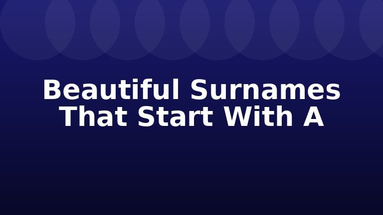 Beautiful Surnames That Start With A