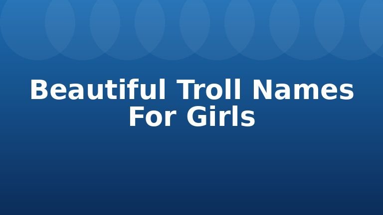 Beautiful Troll Names For Girls