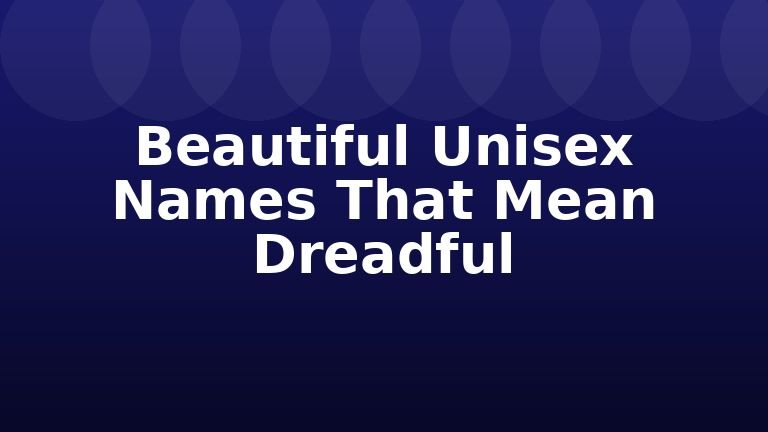 Beautiful Unisex Names That Mean Dreadful