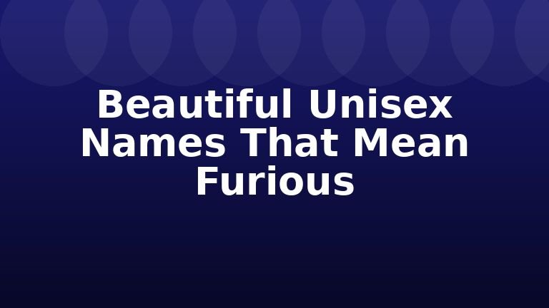 Beautiful Unisex Names That Mean Furious