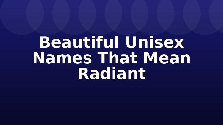 Beautiful Unisex Names That Mean Radiant