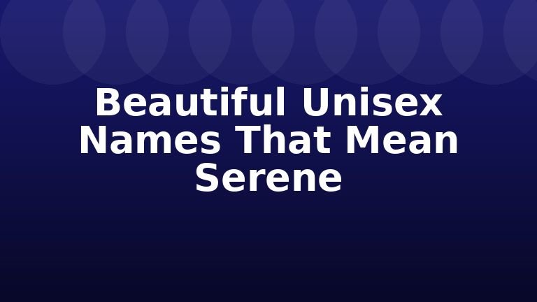 Beautiful Unisex Names That Mean Serene