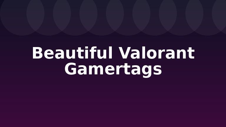 Beautiful Valorant Gamertags