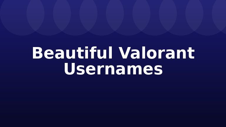 Beautiful Valorant Usernames