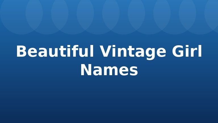 Beautiful Vintage Girl Names