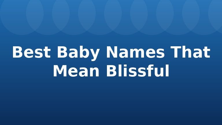 Best Baby Names That Mean Blissful