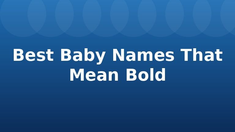 Best Baby Names That Mean Bold