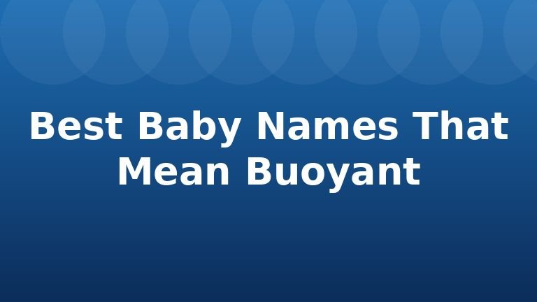 Best Baby Names That Mean Buoyant