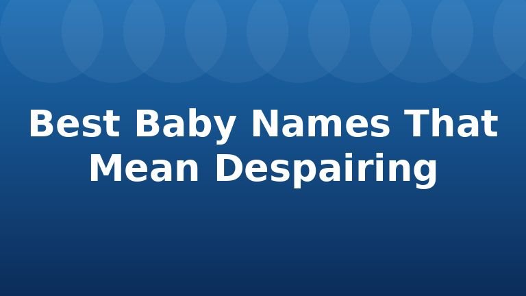 Best Baby Names That Mean Despairing