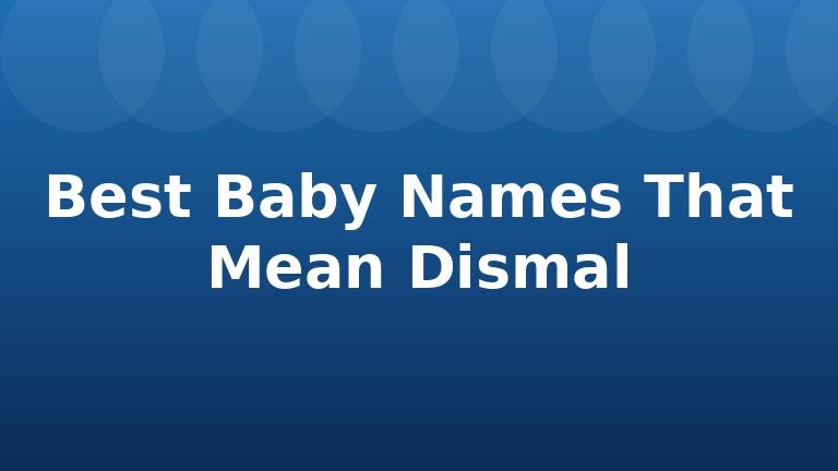 Best Baby Names That Mean Dismal