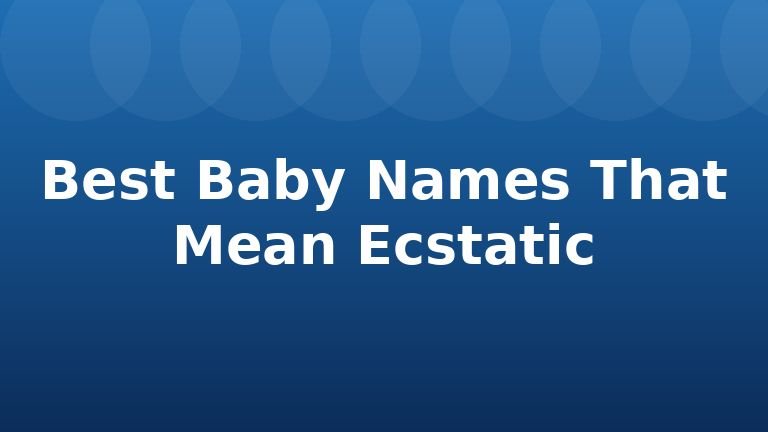 Best Baby Names That Mean Ecstatic